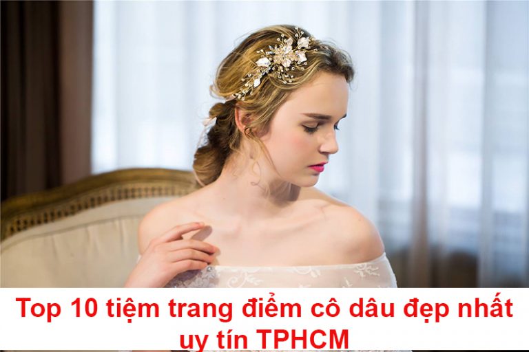 Top 10 tiệm trang điểm cô dâu xinh đẹp nhất uy tín TPHCM