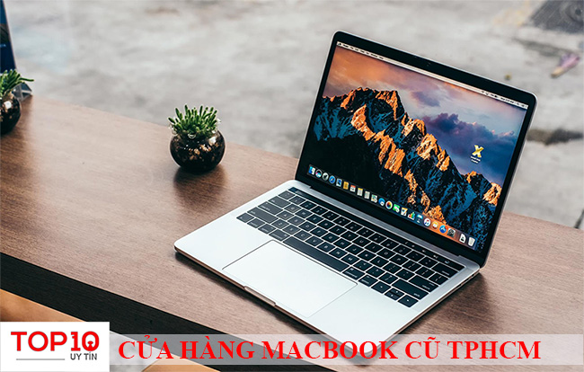 Top 10 cửa hàng bán macbook giá rẻ uy tín tại TPHCM