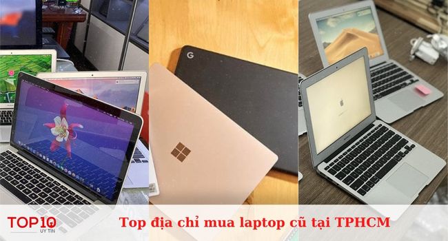Top 15 địa chỉ mua laptop cũ uy tín, giá rẻ ở TPHCM